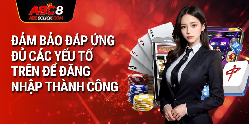 Đảm bảo đáp ứng đủ các yếu tố trên để đăng nhập thành công